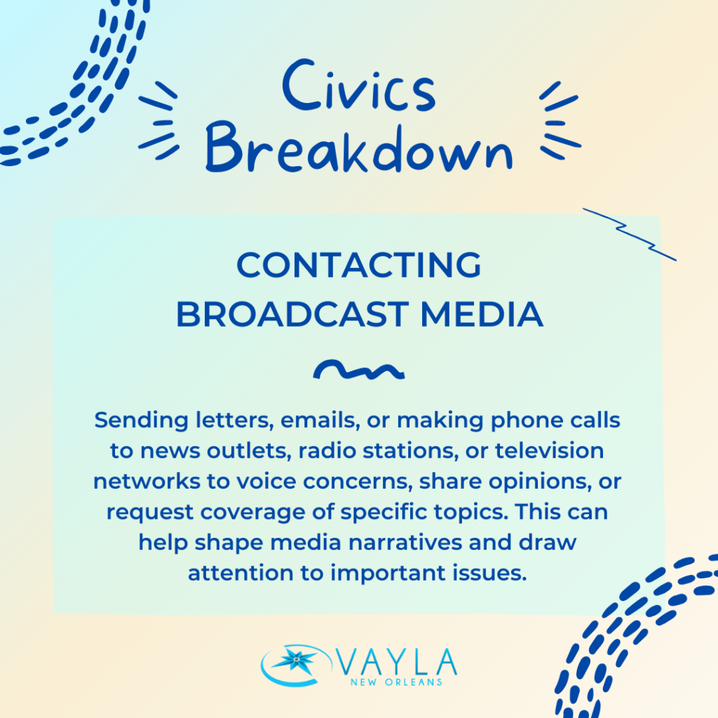 Contacting Broadcast Media
Sending letters, emails, or making phone calls to news outlets, radio stations, or television networks to voice concerns, share opinions, or request coverage of specific topics. This can help shape media narratives and draw attention to important issues.