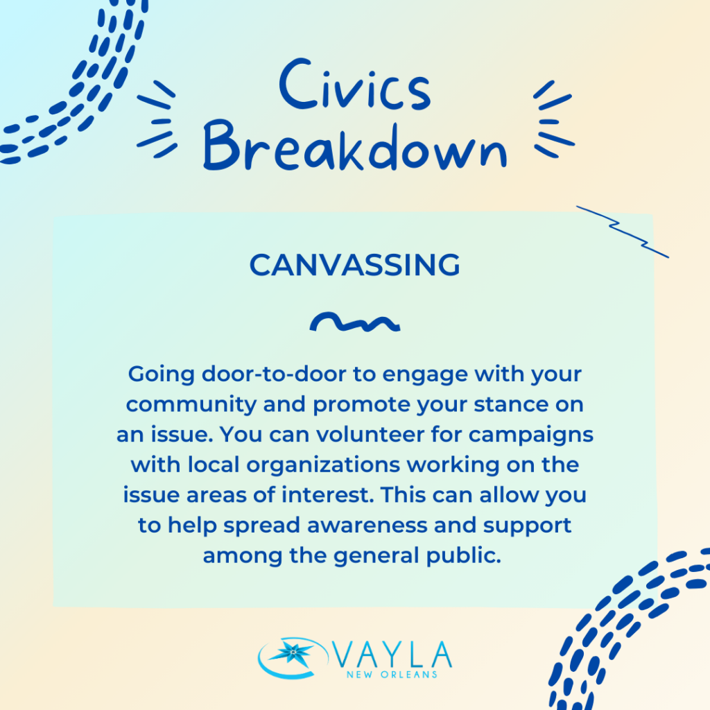 Canvassing
Going door-to-door to engage with your community and promote your stance on an issue. You can volunteer for campaigns with local organizations working on the issue areas of interest. This can allow you to help spread awareness and support among the general public. 